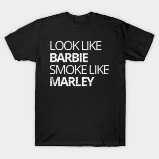 look like barbie smoke like marley funny quote T-Shirt